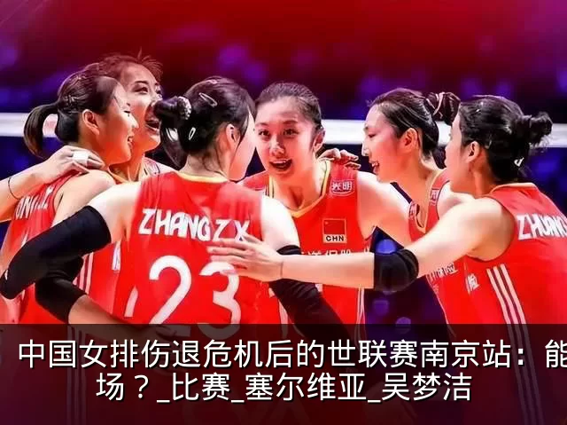 中国女排伤退危机后的世联赛南京站:能赢几场?_比赛_塞尔维亚_吴梦洁